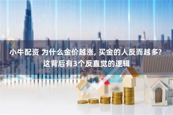小牛配资 为什么金价越涨, 买金的人反而越多? 这背后有3个反直觉的逻辑
